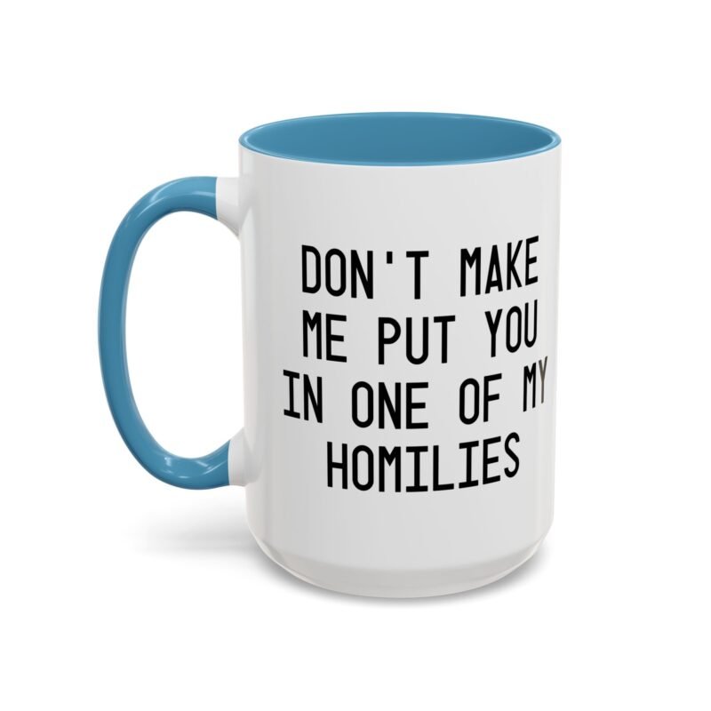 Don't Make Me Put You In One Of My Homilies Mug