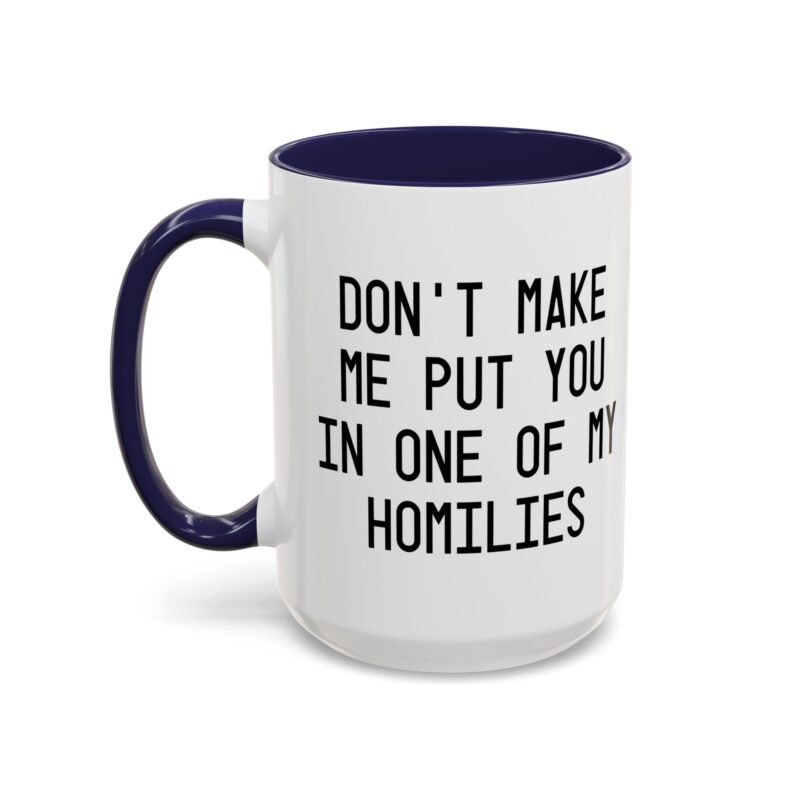 Don't Make Me Put You In One Of My Homilies Mug