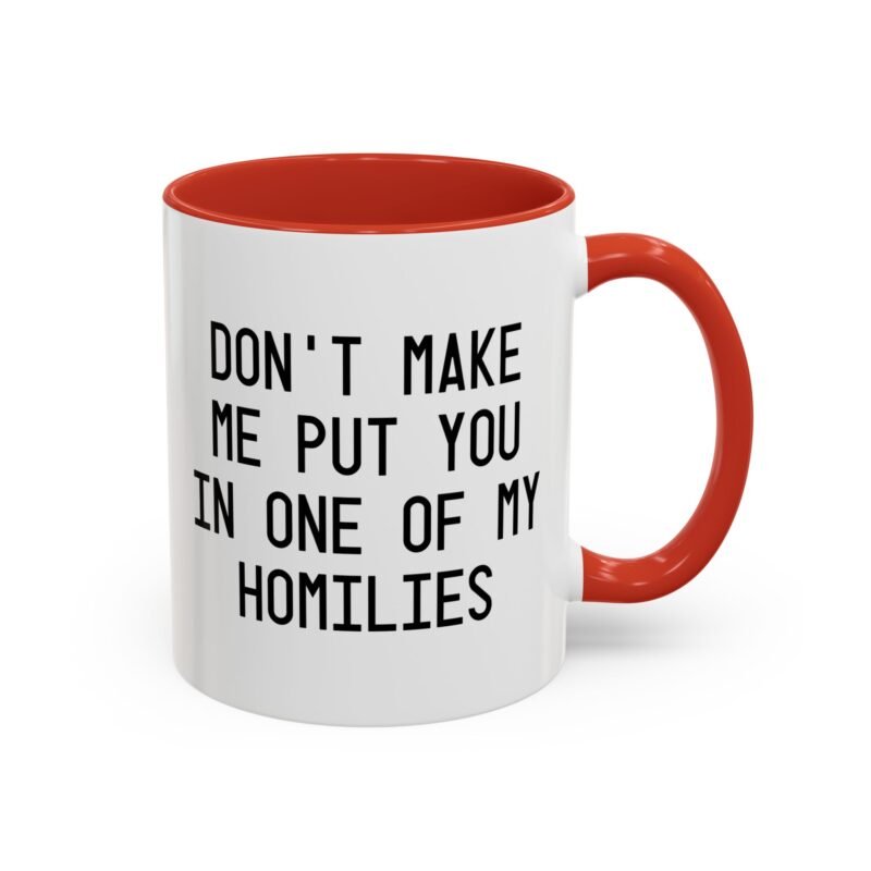 Don't Make Me Put You In One Of My Homilies Mug