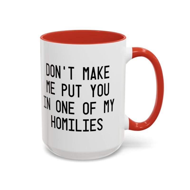 Don't Make Me Put You In One Of My Homilies Mug