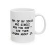 99% Of My Socks Are Single And You Don't See Them Crying About It mug