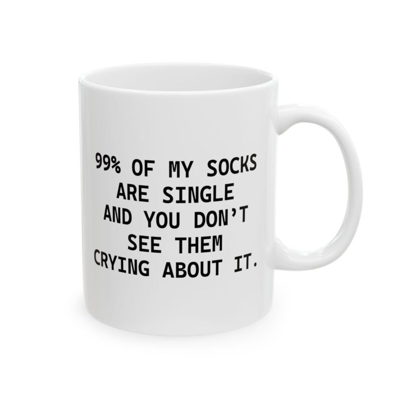99% Of My Socks Are Single And You Don't See Them Crying About It mug
