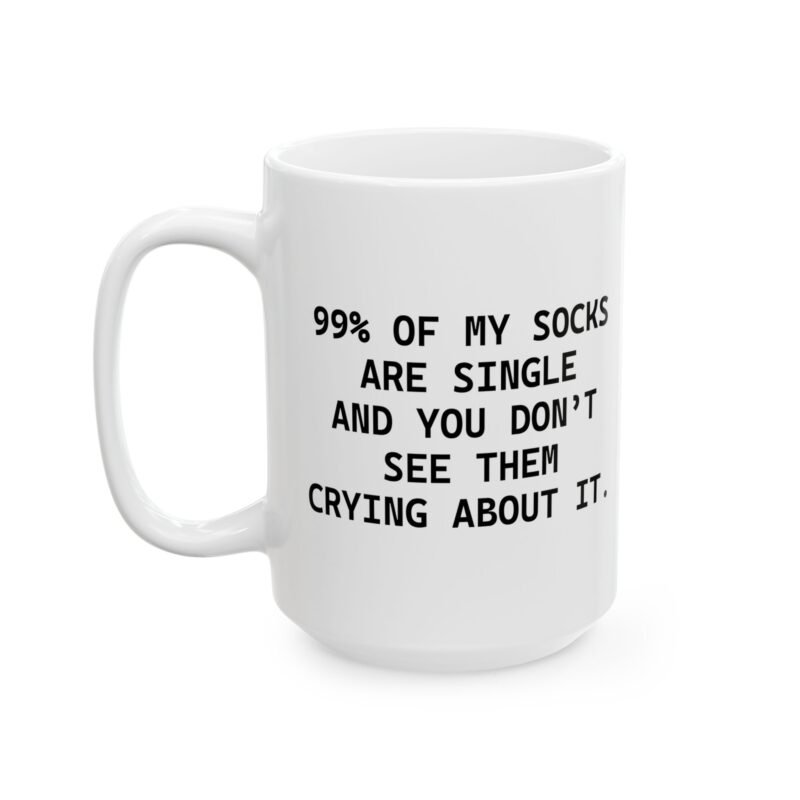 99% Of My Socks Are Single And You Don't See Them Crying About It mug