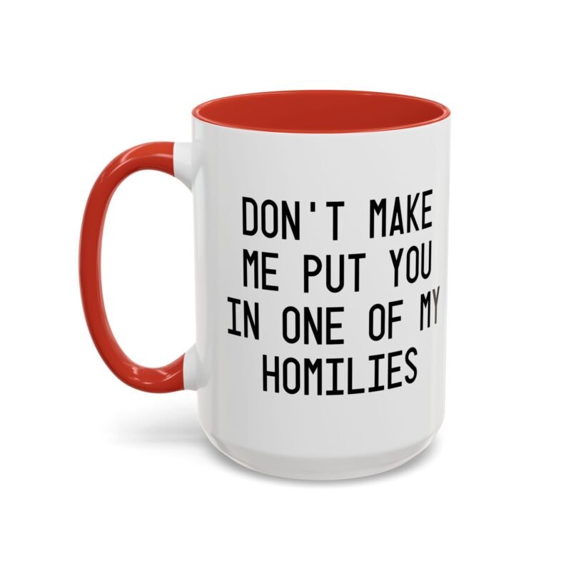 Don't Make Me Put You In One Of My Homilies Mug