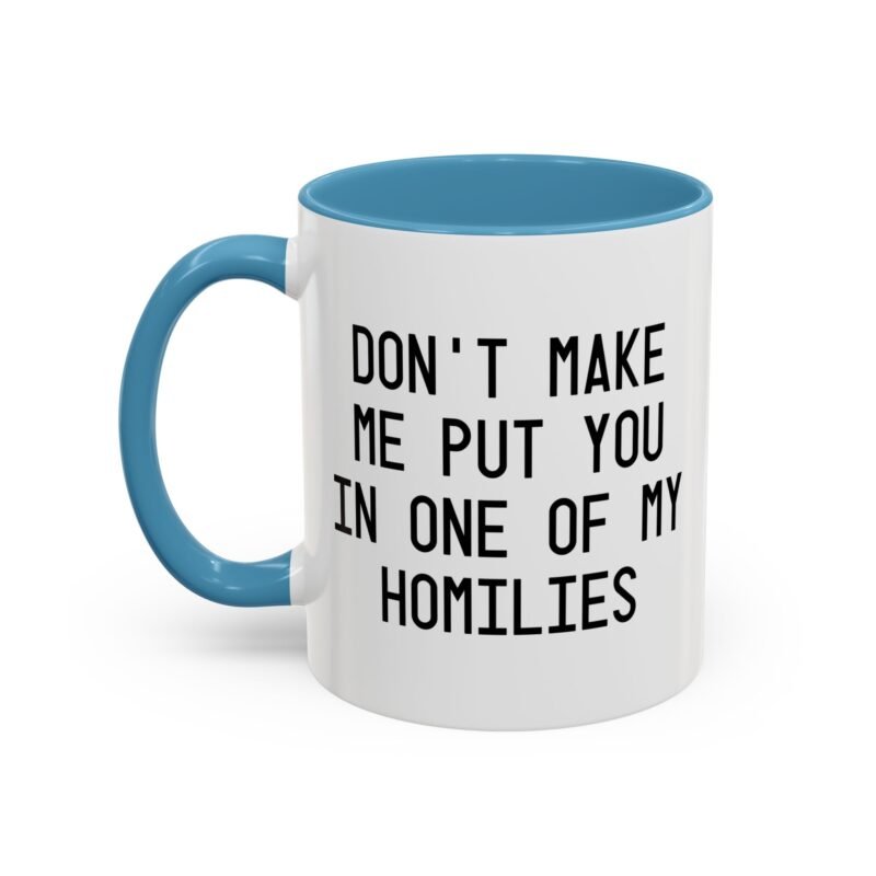 Don't Make Me Put You In One Of My Homilies Mug