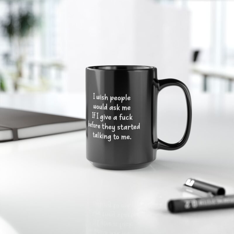 I Wish People Would Ask Me If I Give A Fuck Before They Started Talking To Me Black Coffee Mug