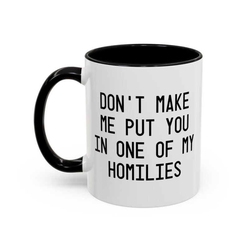 Don't Make Me Put You In One Of My Homilies Mug