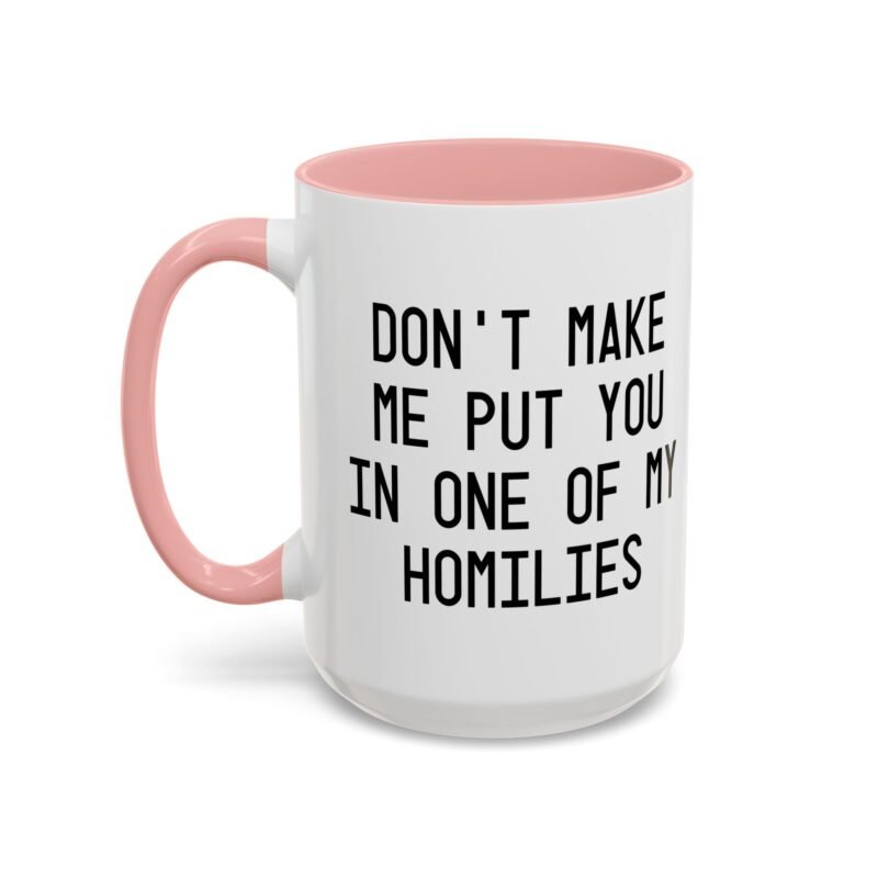 Don't Make Me Put You In One Of My Homilies Mug