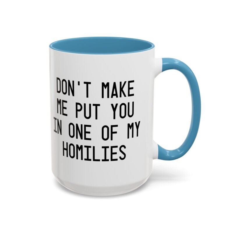Don't Make Me Put You In One Of My Homilies Mug