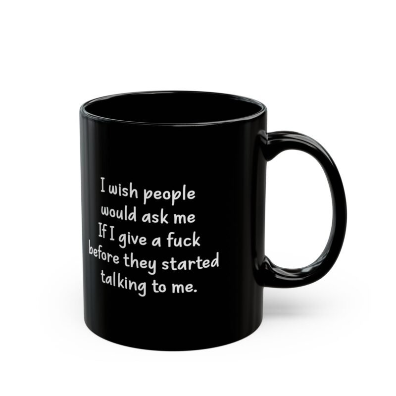 I Wish People Would Ask Me If I Give A Fuck Before They Started Talking To Me Black Coffee Mug