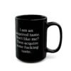 I am an acquired taste Don't like me Then acquire some fucking taste Black Mug