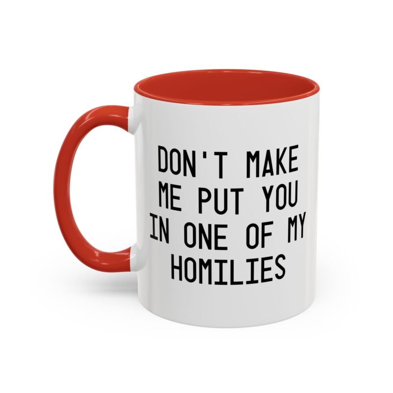 Don't Make Me Put You In One Of My Homilies Mug