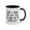 Don't Make Me Put You In One Of My Homilies Mug
