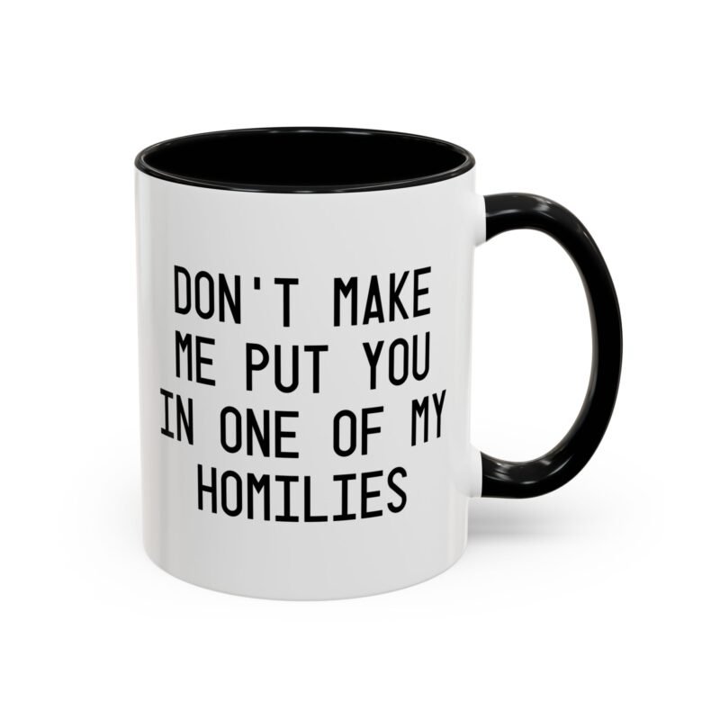 Don't Make Me Put You In One Of My Homilies Mug