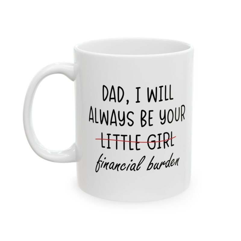 Dad I Will Always Be Your Little Girl Financial Burden Mug
