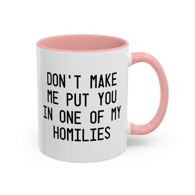 Don't Make Me Put You In One Of My Homilies Mug