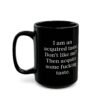 I am an acquired taste Don't like me Then acquire some fucking taste Black Mug