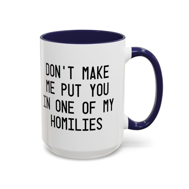 Don't Make Me Put You In One Of My Homilies Mug