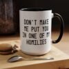 Don't Make Me Put You In One Of My Homilies Mug
