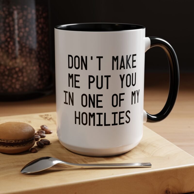 Don't Make Me Put You In One Of My Homilies Mug