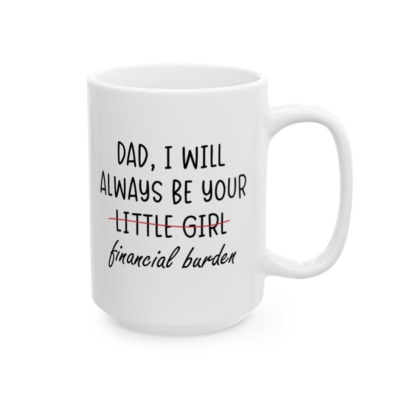 Dad I Will Always Be Your Little Girl Financial Burden Mug
