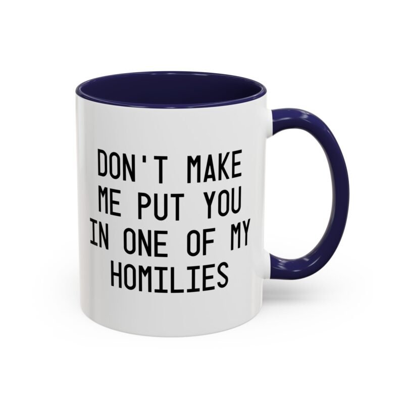 Don't Make Me Put You In One Of My Homilies Mug