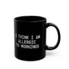 I Think I Am Allergic To Mornings mug