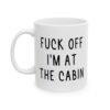 Fuck Off I’m At The Cabin Mug