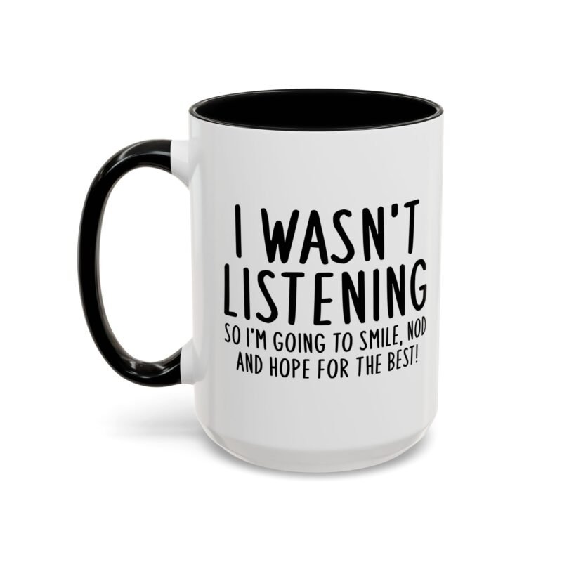 I Wasn't Listening So I'm Going To Smile, Nod And Hope For The Best Mug