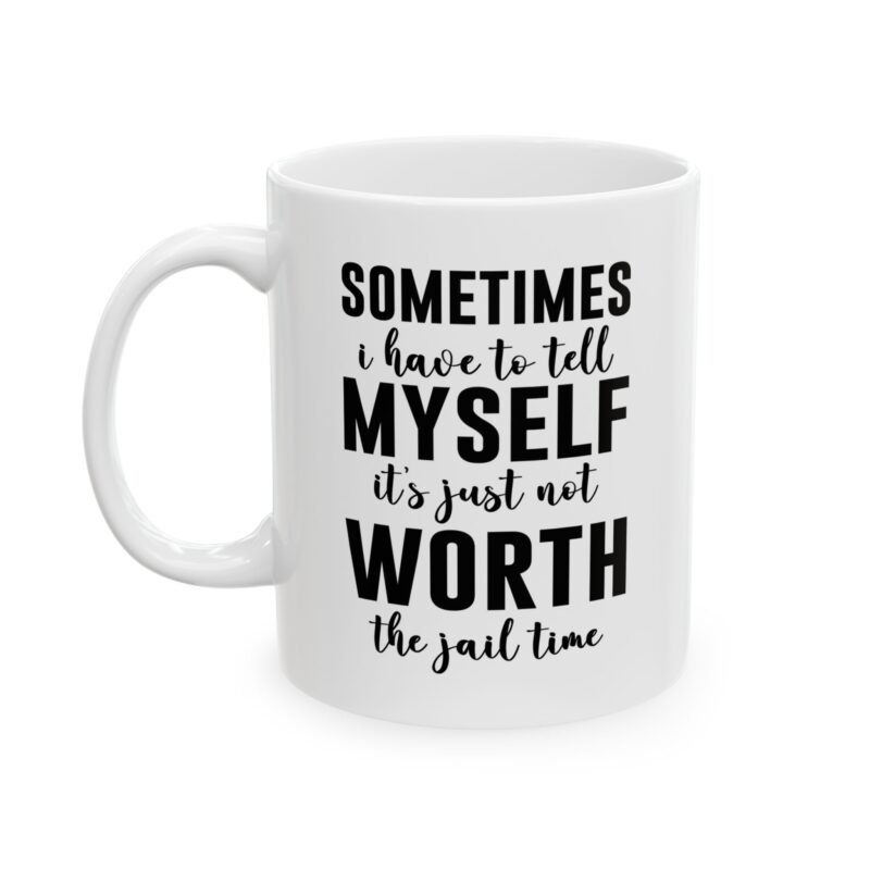 Sometimes I Have To Tell Myself It’s Just Not Worth The Jail Time mug