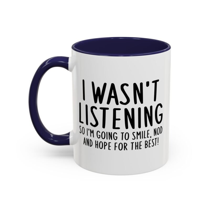 I Wasn't Listening So I'm Going To Smile, Nod And Hope For The Best Mug