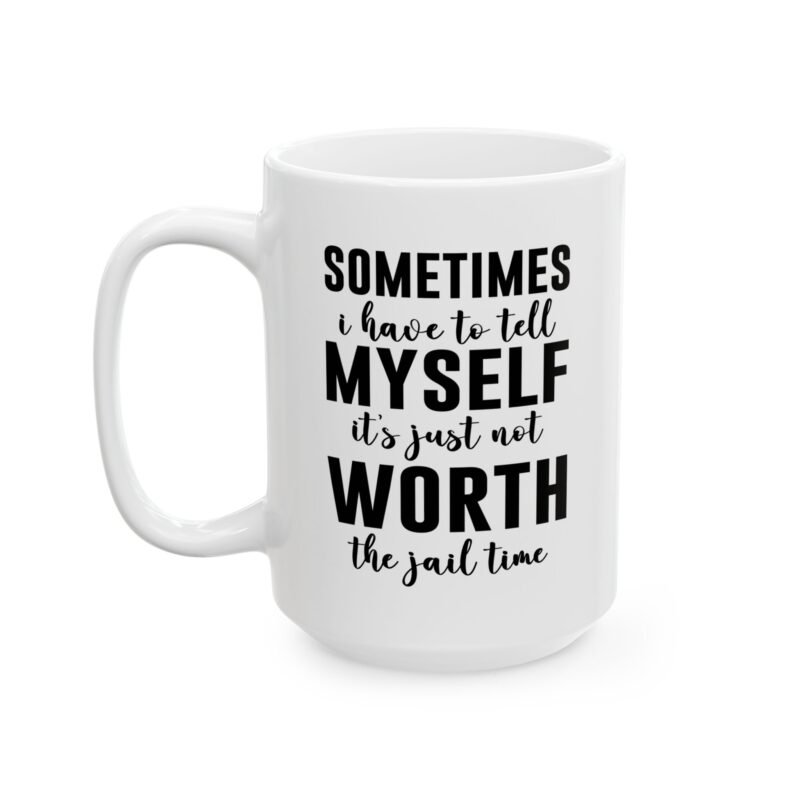Sometimes I Have To Tell Myself It’s Just Not Worth The Jail Time mug