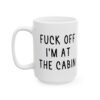 Fuck Off I’m At The Cabin Mug