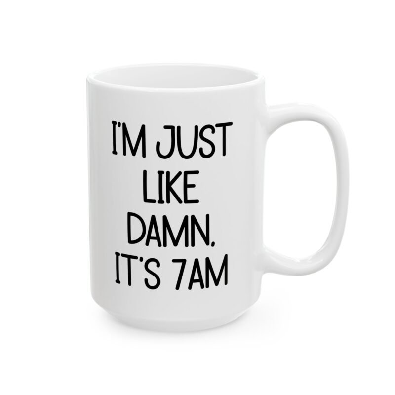 I’m Just Like Damn It’s 7AM Mug