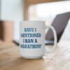 Have I Mentioned I Ran A Marathon Mug
