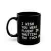I Wish You Were Fluent In Shutting The Fuck Up mug