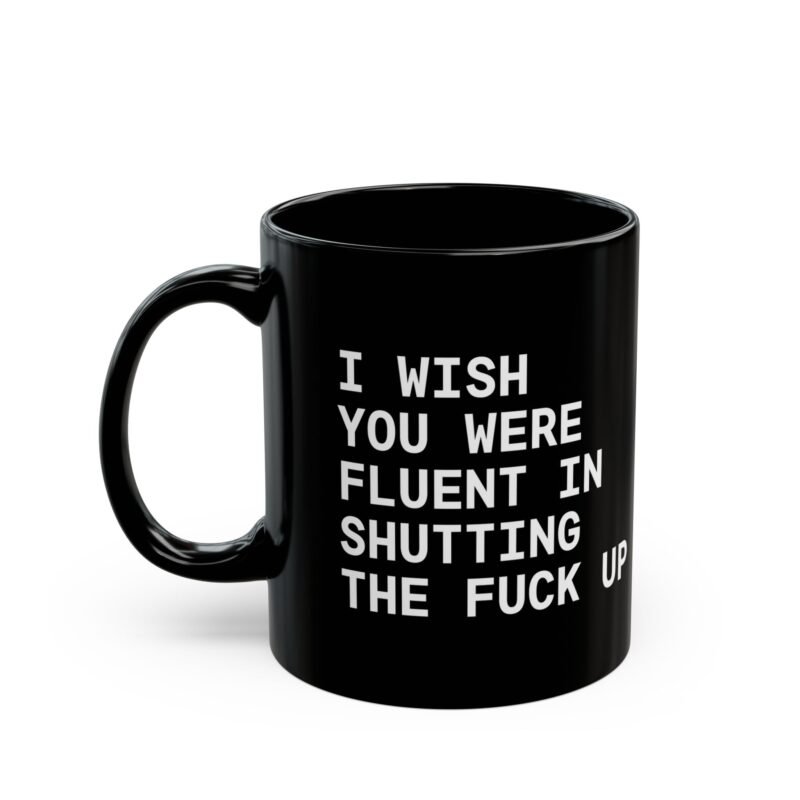 I Wish You Were Fluent In Shutting The Fuck Up mug