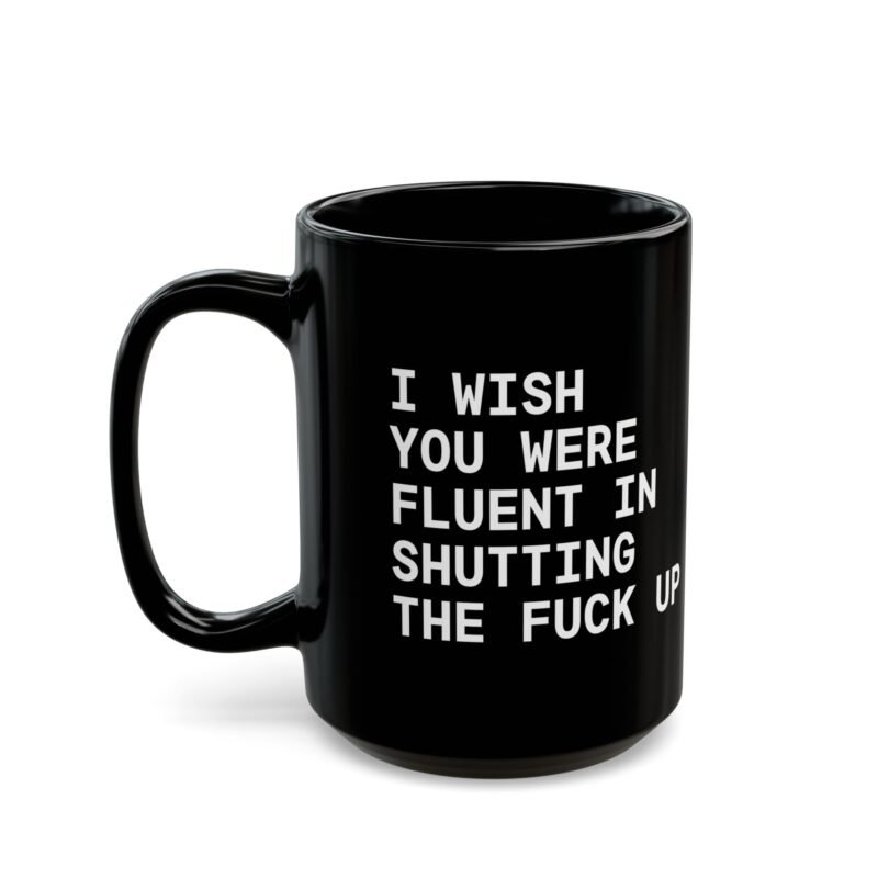 I Wish You Were Fluent In Shutting The Fuck Up mug