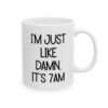 I’m Just Like Damn It’s 7AM Mug