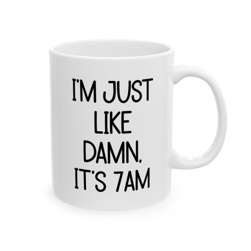 I’m Just Like Damn It’s 7AM Mug