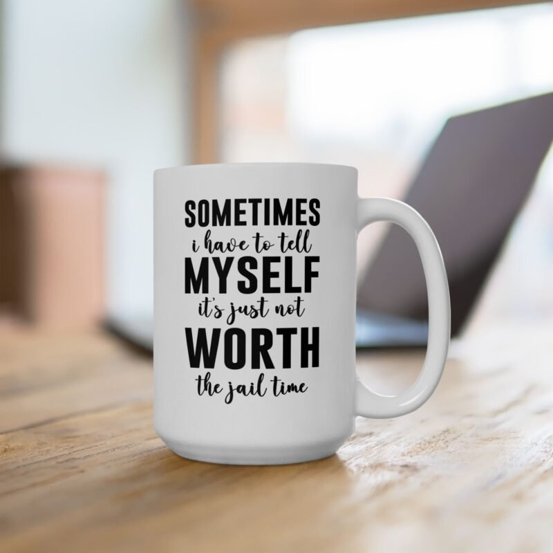 Sometimes I Have To Tell Myself It’s Just Not Worth The Jail Time mug