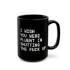 I Wish You Were Fluent In Shutting The Fuck Up mug
