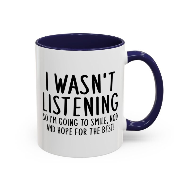 I Wasn't Listening So I'm Going To Smile, Nod And Hope For The Best Mug