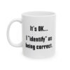 It's OK... I identify as being correct Mug