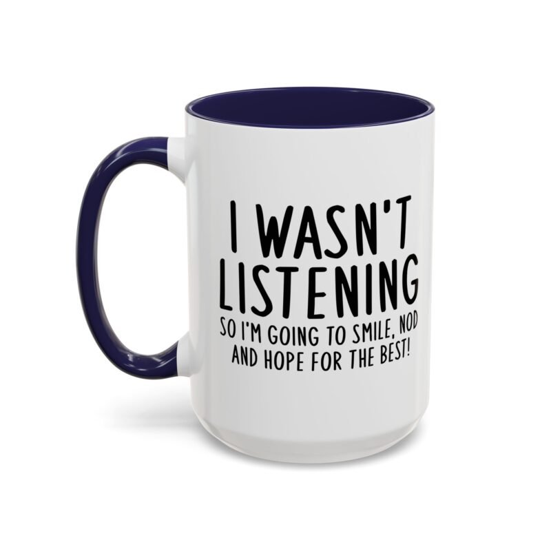 I Wasn't Listening So I'm Going To Smile, Nod And Hope For The Best Mug
