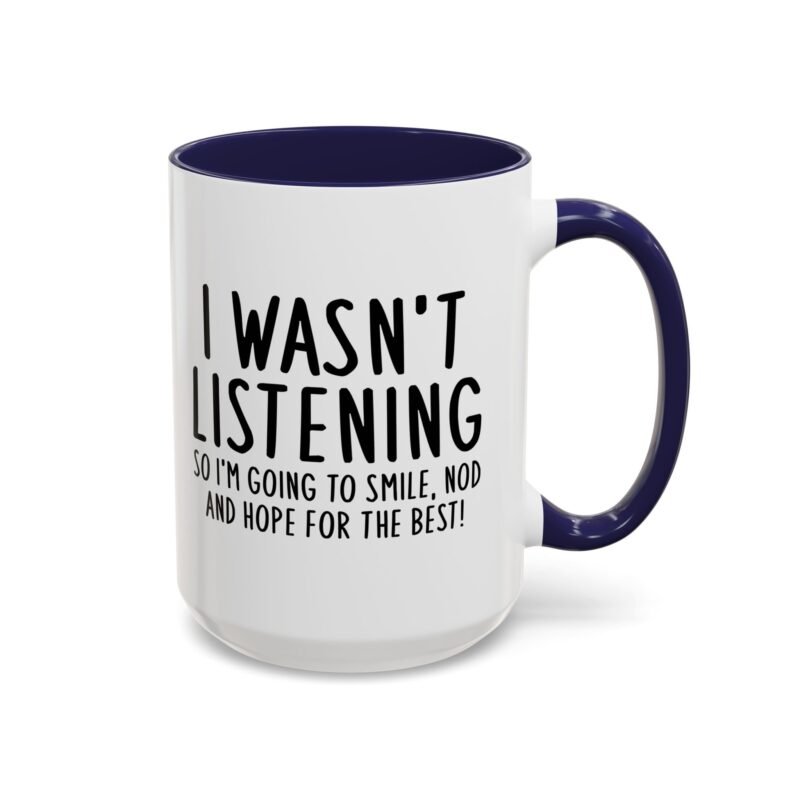 I Wasn't Listening So I'm Going To Smile, Nod And Hope For The Best Mug