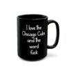 I love the Chicago Cubs and the word fuck Black Mug