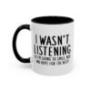I Wasn't Listening So I'm Going To Smile, Nod And Hope For The Best Mug