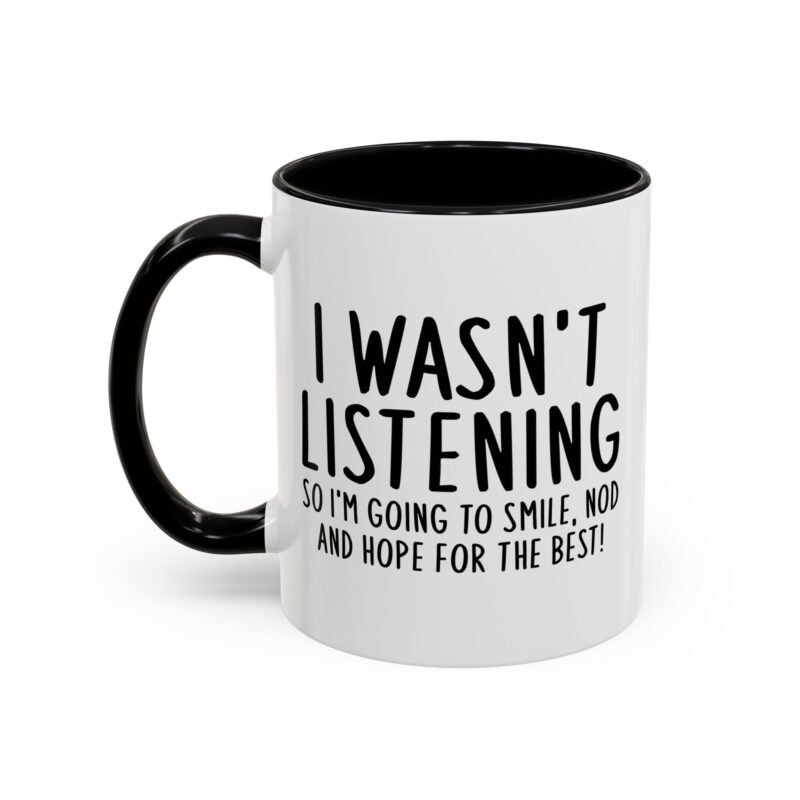 I Wasn't Listening So I'm Going To Smile, Nod And Hope For The Best Mug