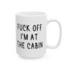 Fuck Off I’m At The Cabin Mug